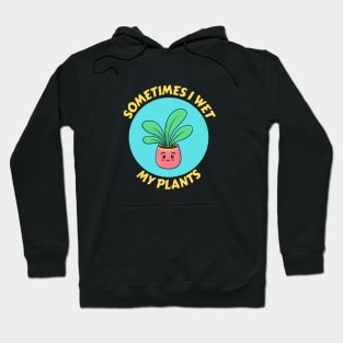 Sometimes I Wet My Plants | Plants Pun Hoodie